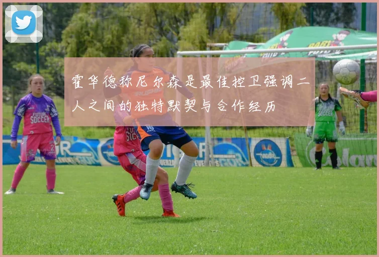 霍华德称尼尔森是最佳控卫强调二人之间的独特默契与合作经历